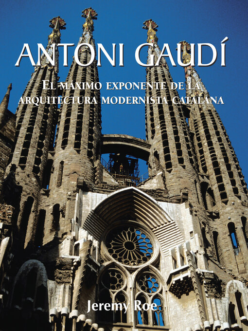 Title details for Antoni Gaudí--El máximo exponente de la arquitectura modernista catalana. by Jeremy Roe - Available